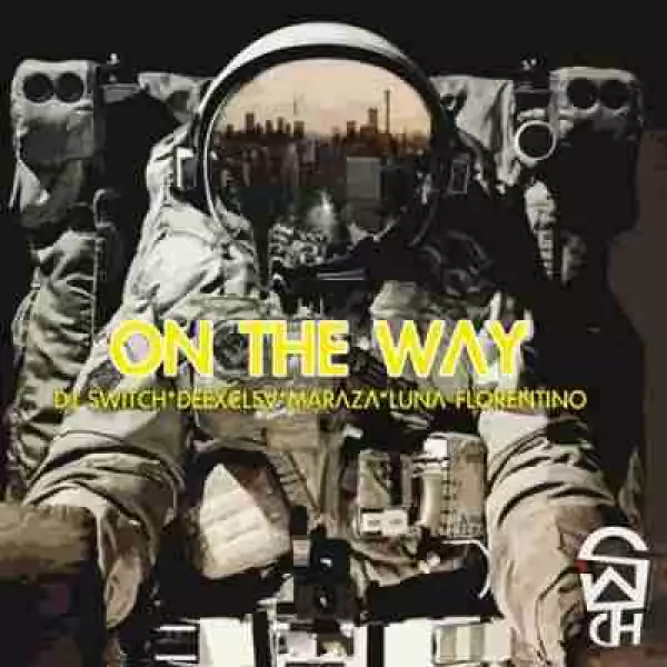 Dj Switch - On The Way Ft. DeeXclsv, Maraza & Luna Florentino